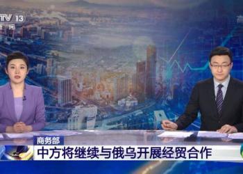 中国商务部：将继续与俄乌开展正常经贸合作