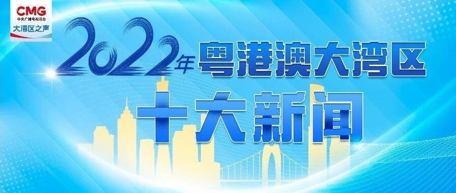 中央广播电视总台发布2022年粤港澳大湾区十大新闻