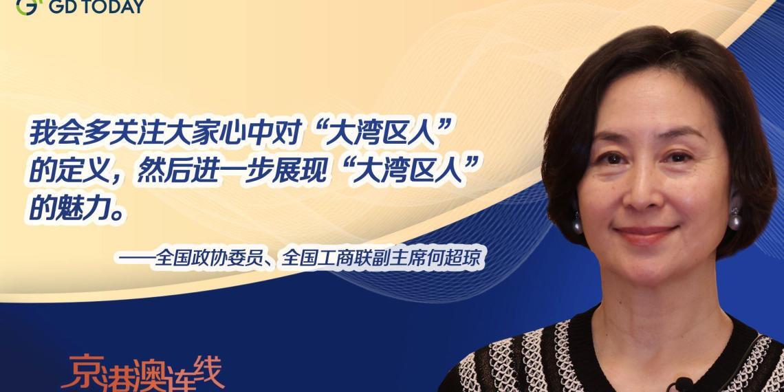 京港澳连线丨全国政协委员何超琼:很高兴“大湾区人”广受认同,提案关注大湾区大旅游