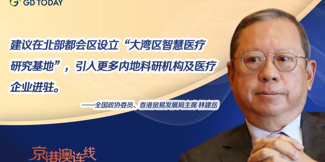 京港澳连线｜全国政协委员林建岳：两会政府工作报告数项重点工作带动香港发展，造福市民